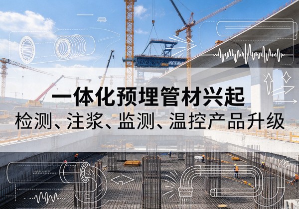 清远一体化管材产品兴起，声测注浆一体管、多功能预埋管应用增多